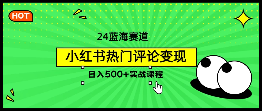 2024蓝海赛道，小红书热门评论变现，日入500+实战课程 发卡网创- 首码创想网创资源