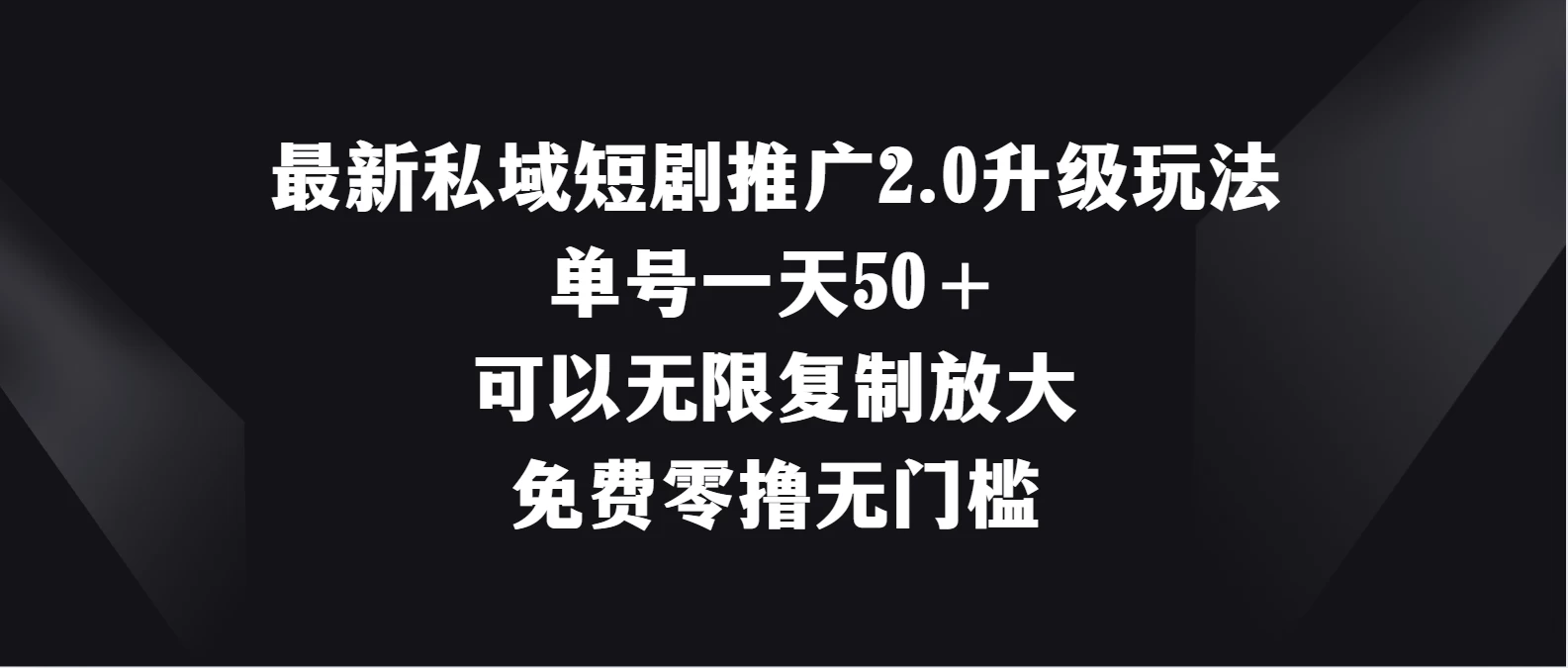 最新私域短剧推广2.0升级玩法，单号一天50＋免费零撸无门槛 发卡网创- 首码创想网创资源