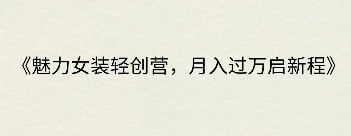 《魅力女装轻创营，月入过万启新程》 发卡网创- 首码创想网创资源