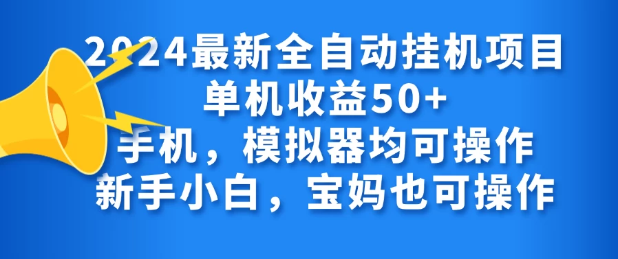 2024最新全自动挂机项目单机收益50+手机，模拟器均可操作，新手小白，宝妈也可操作 发卡网创- 首码创想网创资源