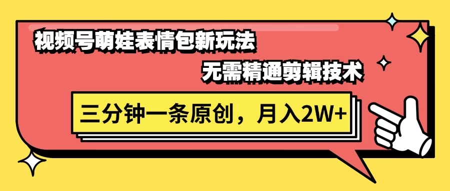 视频号新赛道萌娃表情包玩法，全套教程，双重收益 单日轻松500+ 发卡网创- 首码创想网创资源