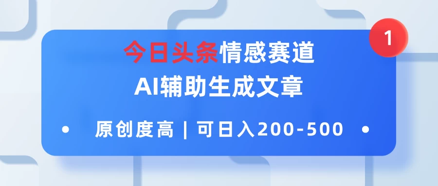 今日头条情感赛道，AI辅助生成文章，原创度高，可日入200-500 发卡网创- 首码创想网创资源