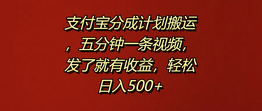 支付宝分成计划搬运，五分钟一条视频，发了就有收益，轻松日入500+ 发卡网创- 首码创想网创资源