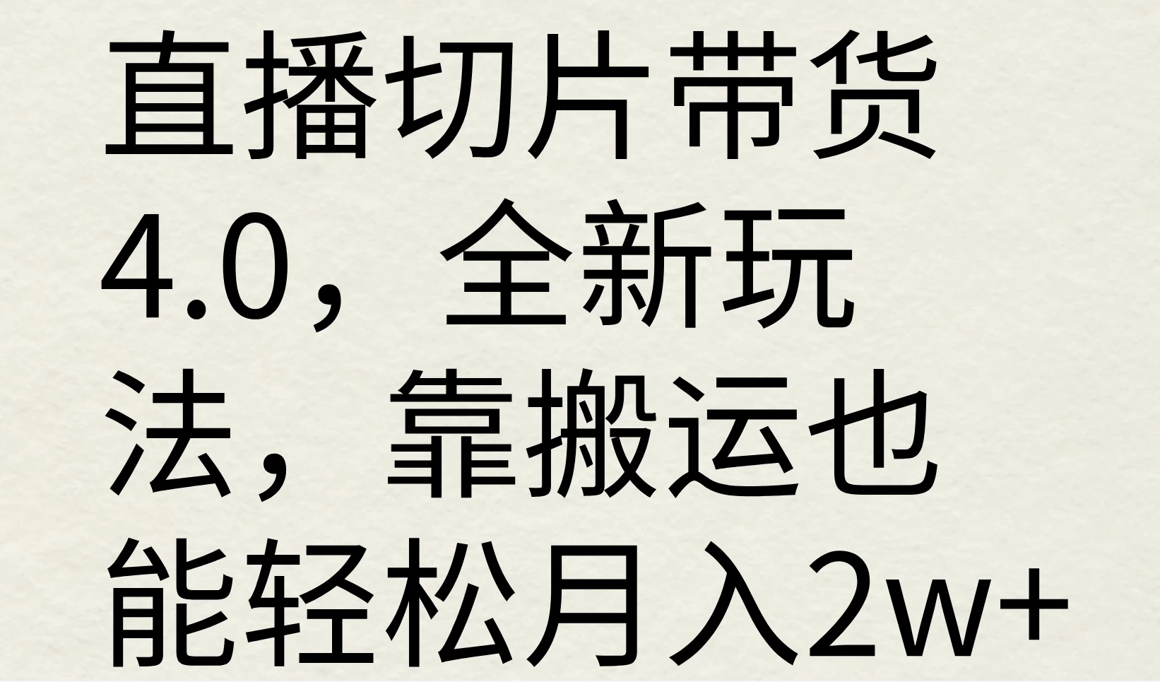 直播切片带货4.0，全新玩法，靠搬运也能轻松月入2w+ 发卡网创- 首码创想网创资源