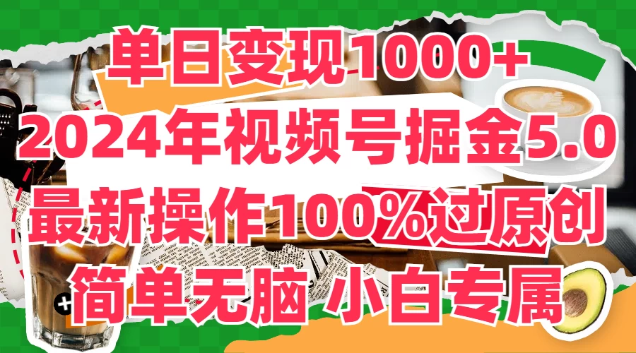 单日变现1000+，2024年视频号掘金5.0，最新骚操作100%过原创玩法，简单无脑，小白专属 发卡网创- 首码创想网创资源