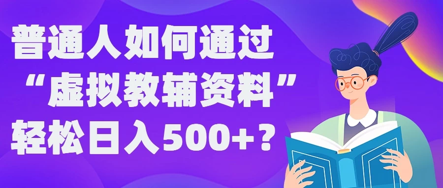普通人如何通过“虚拟教辅”资料轻松日入500+ 发卡网创- 首码创想网创资源