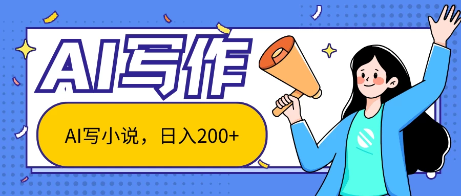 AI智能一键写小说，日入200+，不限制人群新手小白均可操作 发卡网创- 首码创想网创资源