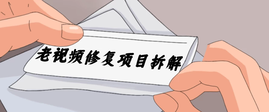 老视频修复项目拆解，稳定月入过万，需求大，利润高 发卡网创- 首码创想网创资源