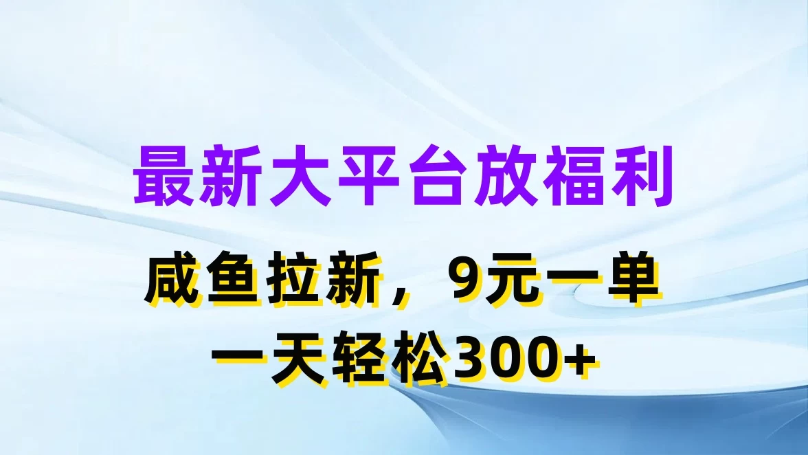 最新大平台放福利，咸鱼拉新，9元一单，轻轻松松一天300+ 发卡网创- 首码创想网创资源