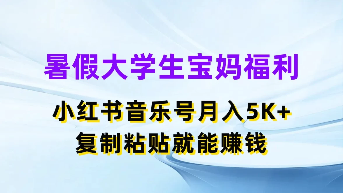 暑假大学生宝妈福利，小红书音乐号月入5K+，简单复制粘贴就能赚收益 发卡网创- 首码创想网创资源