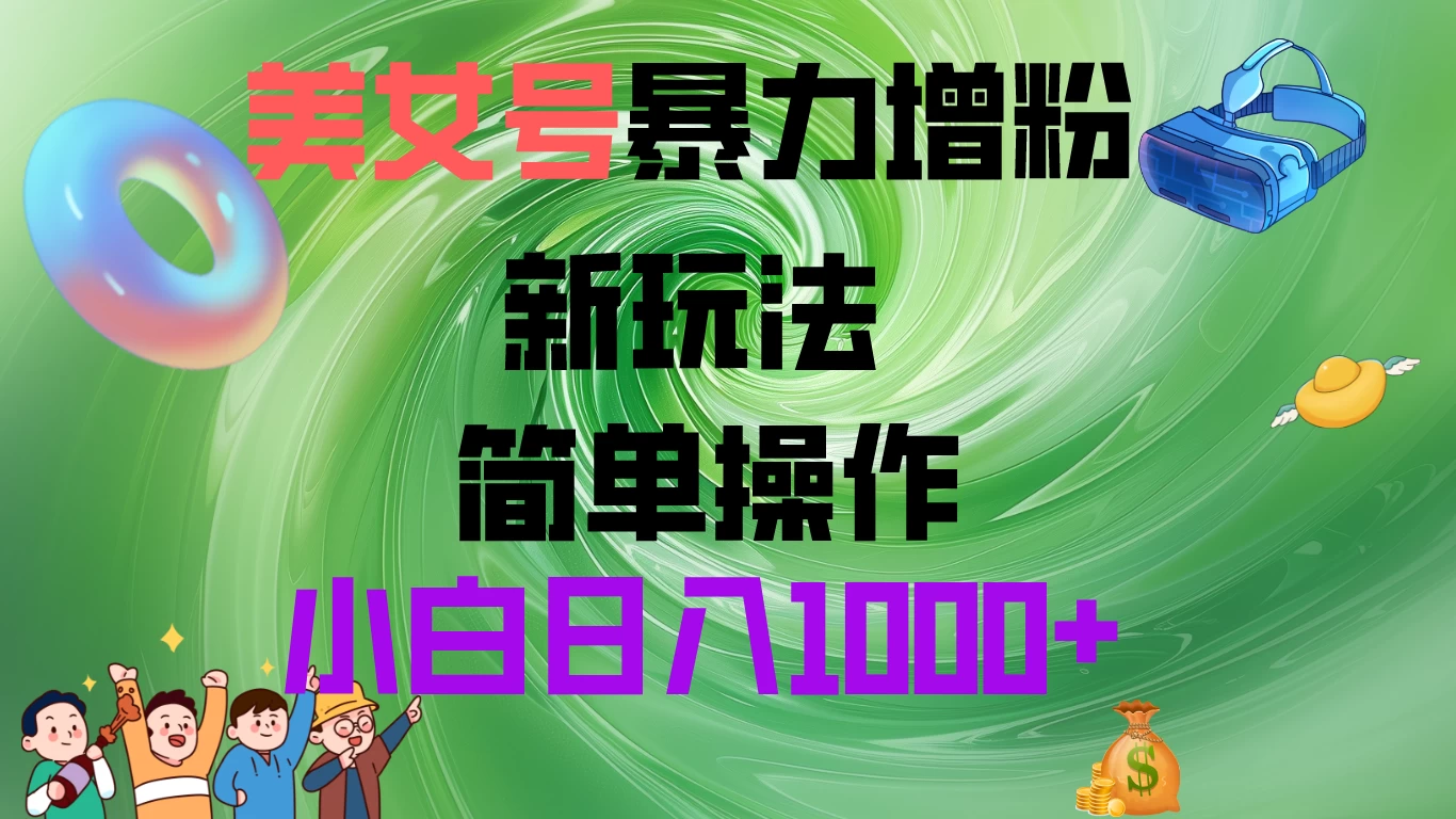 美女号暴力增粉，新玩法   操作简单，小白日入1000+ 发卡网创- 首码创想网创资源