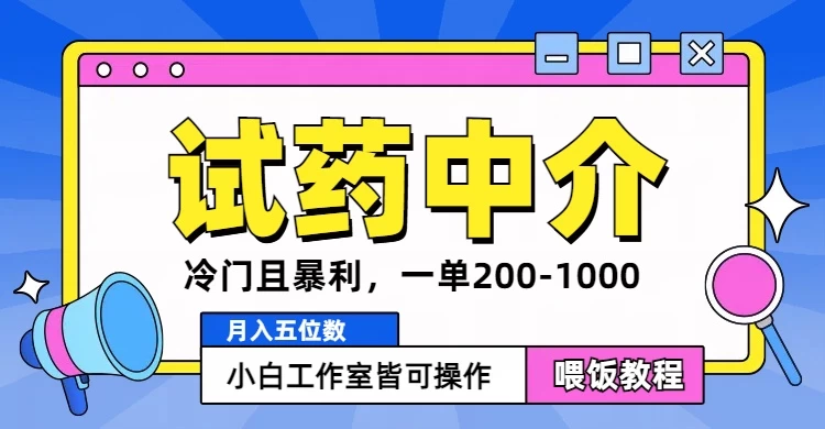冷门且暴利的试药中介项目，一单利润200~1000，月入五位数，小白工作室皆可操作 发卡网创- 首码创想网创资源