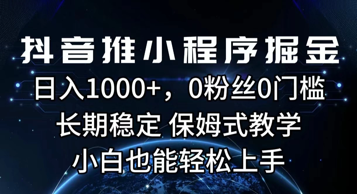 抖音推小程序掘金，日入1000+，0粉丝0门槛，长期稳定，保姆式教学，小白也能轻松上手 发卡网创- 首码创想网创资源