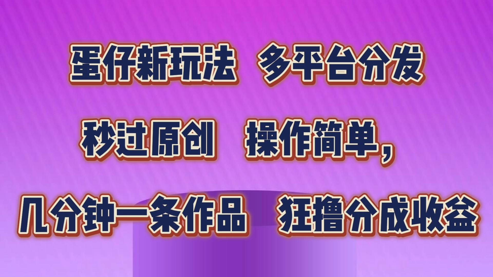 蛋仔新玩法，多平台分发，秒过原创，操作简单，几分钟一条作品，狂撸分成收益 发卡网创- 首码创想网创资源