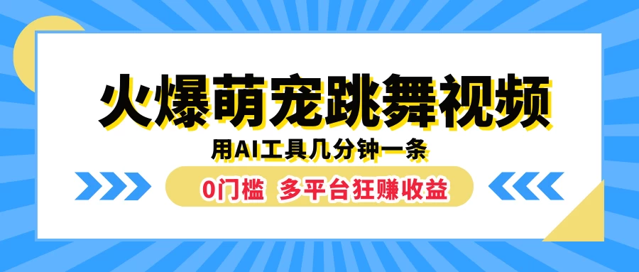 火爆萌宠跳舞视频，用AI工具几分钟一条，0门槛多平台狂赚收益 发卡网创- 首码创想网创资源
