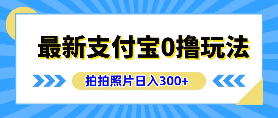 最新支付宝0撸玩法，拍照轻松赚收益，日入300+，有手机就能做 发卡网创- 首码创想网创资源