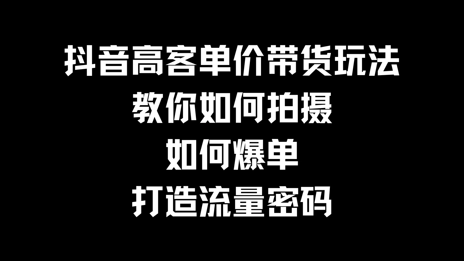 抖音高客单价带货玩法，教你如何拍摄，如何爆单，打造流量密码 发卡网创- 首码创想网创资源