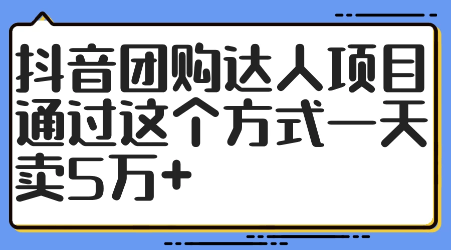 抖音团购达人项目，通过这个方式一天卖5万+ 发卡网创- 首码创想网创资源
