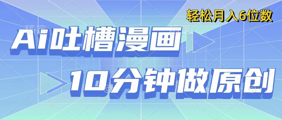 用AI做中式吐槽漫画，10分钟一个原创作品，轻松实现月入6位数 发卡网创- 首码创想网创资源