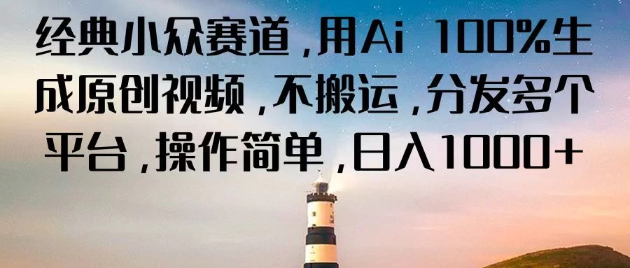 经典小众赛道，用Ai 100%生成原创视频，不搬运，分发多个平台，操作简单，日入1000+ 发卡网创- 首码创想网创资源