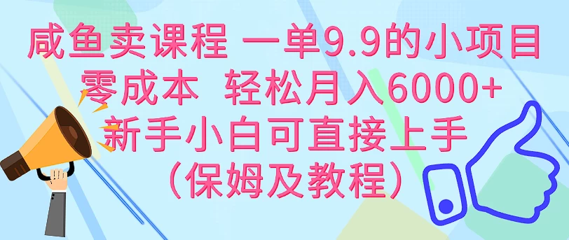 咸鱼卖课程 一单9.9的小项目  零成本  轻松月入6000+新手小白可直接上手（保姆级教程） 发卡网创- 首码创想网创资源