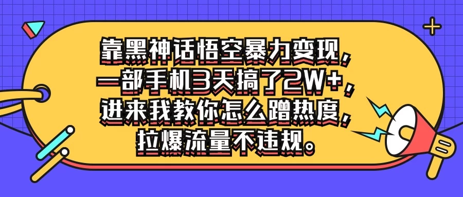 靠黑神话悟空暴力变现，一部手机3天搞了2W+，进来我教你怎么蹭热度，拉爆流量不违规 发卡网创- 首码创想网创资源