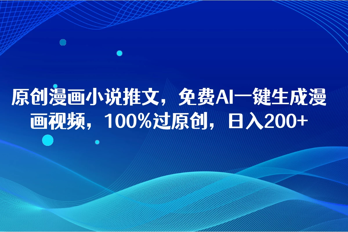 原创漫画小说推文，免费AI一键生成漫画视频，100%过原创，日入2000+ 发卡网创- 首码创想网创资源