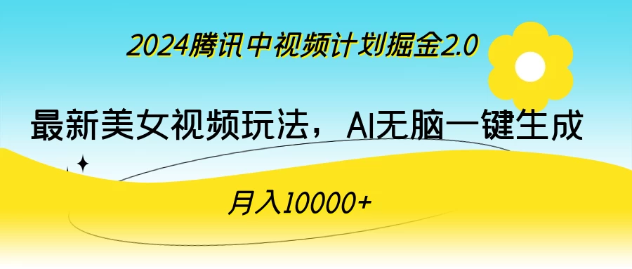 2024腾讯中视频计划掘金2.0，最新美女视频玩法，AI无脑一键生成，月入10000＋ 发卡网创- 首码创想网创资源