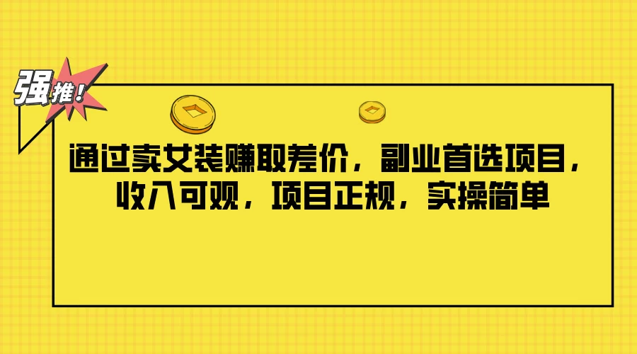 通过卖女装赚取差价，副业首选项目，收入可观，项目正规，实操简单 发卡网创- 首码创想网创资源