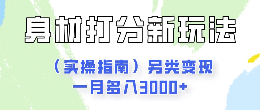 身材颜值打分新玩法（实操指南）另类变现一月多入3000+ 发卡网创- 首码创想网创资源