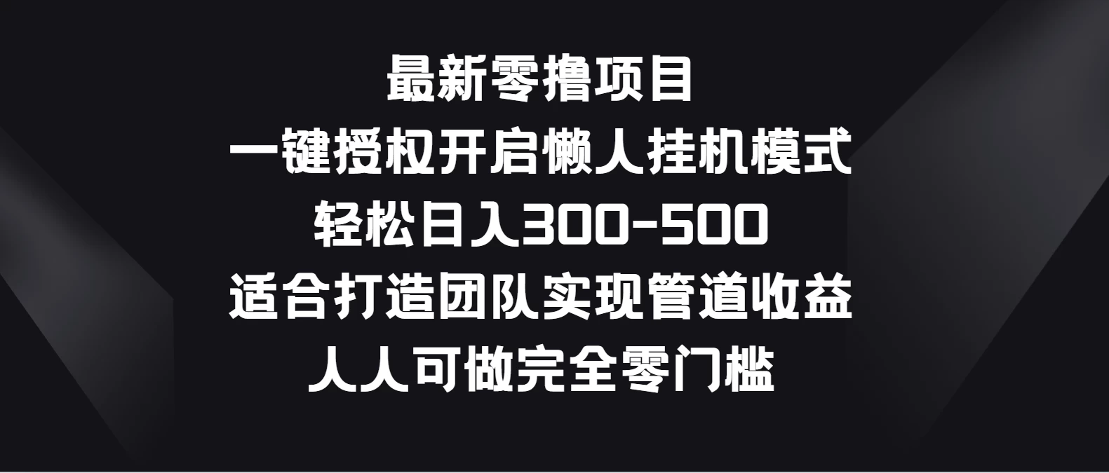 最新零撸项目，一键授权开启懒人挂机模式，轻松日入300-500，适合打造团队实现管道收益，人人可做完全零门槛 发卡网创- 首码创想网创资源