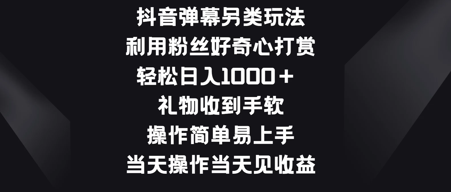 抖音弹幕另类玩法，利用粉丝好奇心打赏轻松日入1000＋ 礼物收到手软，操作简单易上手，当天操作当天见收益 发卡网创- 首码创想网创资源