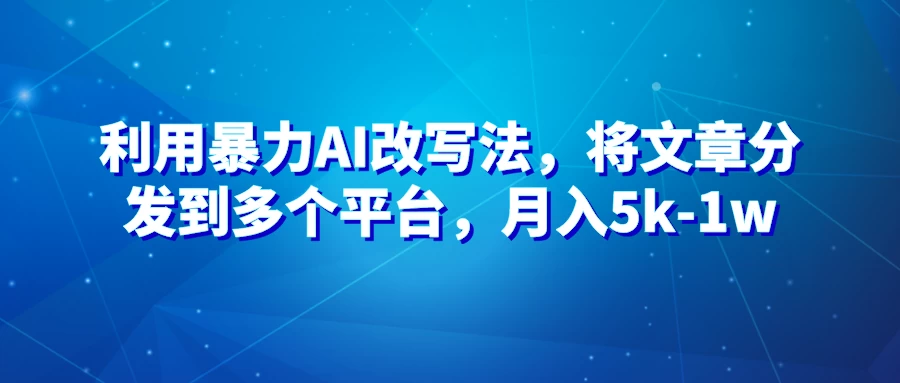 暴力AI改文法，通过高效改文在多平台进行变现，月入5k-1w 发卡网创- 首码创想网创资源