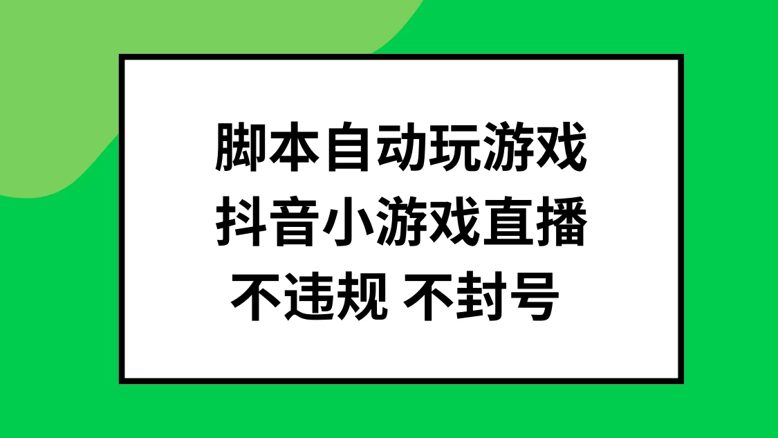 脚本自动玩游戏，抖音小游戏直播，不违规不封号可批量做 发卡网创- 首码创想网创资源