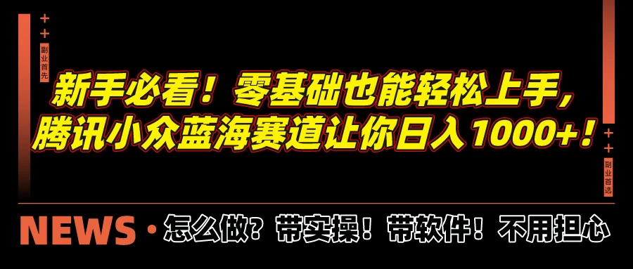 新手必看！零基础也能轻松上手，腾讯小众蓝海赛道让你日入1000+！ 发卡网创- 首码创想网创资源