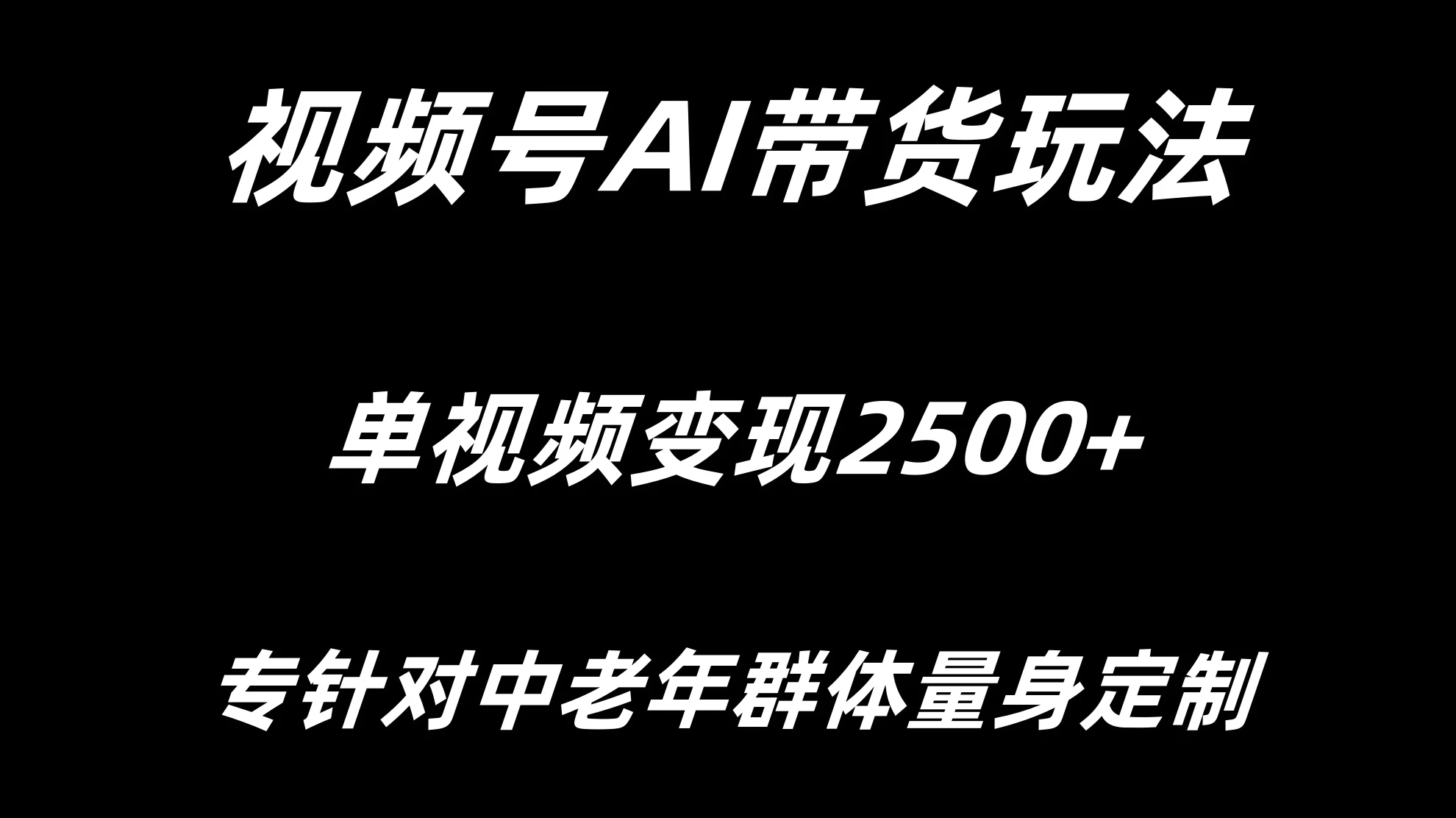视频号AI带货，单视频变现2500+专为中老年群体量身定制 发卡网创- 首码创想网创资源