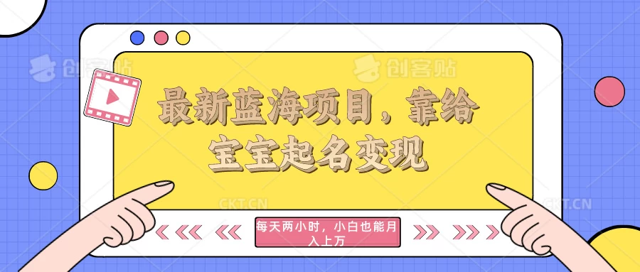 最新蓝海项目，靠给宝宝起名变现，每天两小时，小白也能轻松月入过万 发卡网创- 首码创想网创资源
