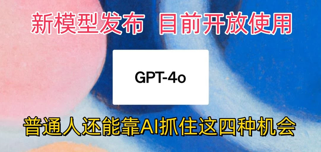 地表最强模型ChatGPT-4omni震撼发布，所有用户免费使用，普通人可以利用AI抓住的四个机会赶快看过来！ 发卡网创- 首码创想网创资源