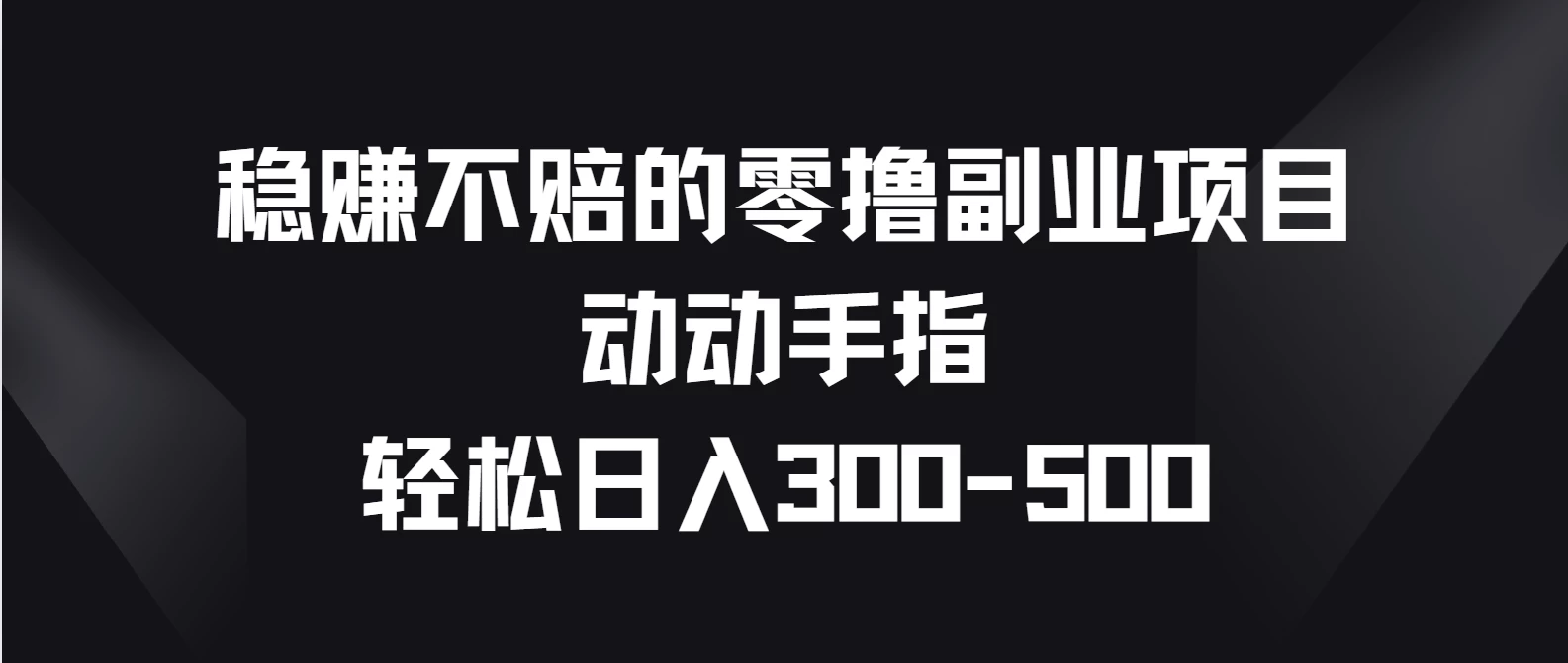 稳赚不赔的零撸副业项目，动动手指轻松日入300-500 发卡网创- 首码创想网创资源
