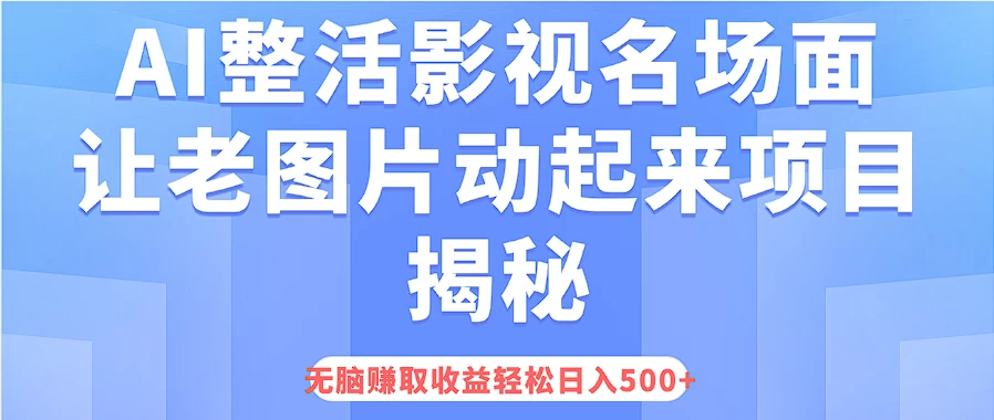 AI整活影视名场面，让老图片动起来等项目揭秘，无脑赚取收益，轻松日入500+ 发卡网创- 首码创想网创资源