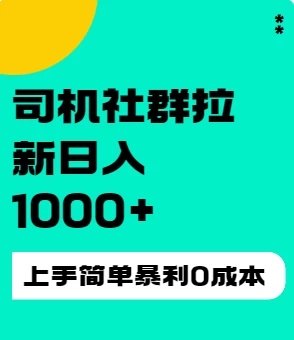 司机社群拉新日入1K，上手简单，简单粗暴0成本，单号收益1000+ 发卡网创- 首码创想网创资源