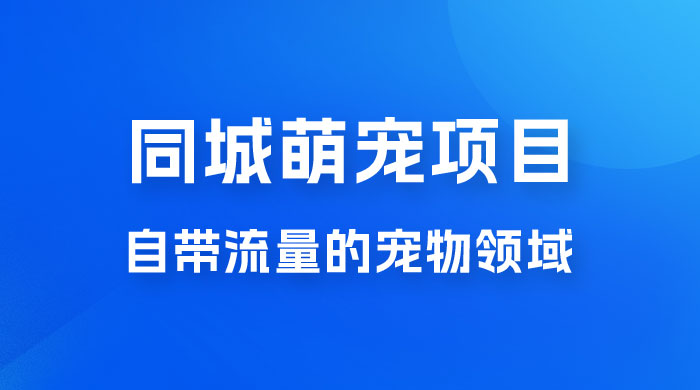 超级市场自带流量的宠物领域，同城萌宠项目冷门方法打破热门市场，小白轻松 600+ 发卡网创- 首码创想网创资源