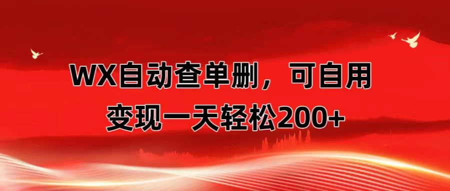 微信自动查单删，变现轻松一天200+ 微商 多媒体作者必用神器，需求量很大 发卡网创- 首码创想网创资源