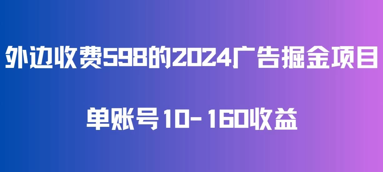 外边收费598的广告掘金项目，单账号10-160收益，保姆式教学 发卡网创- 首码创想网创资源