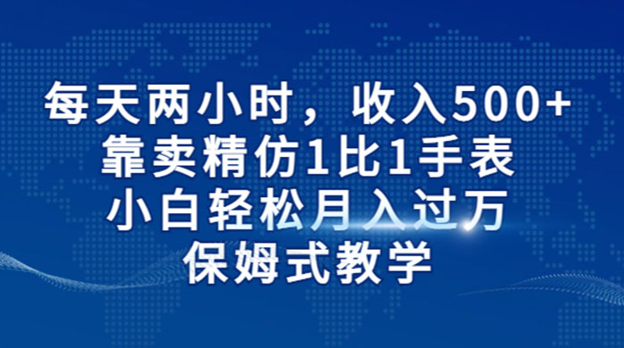 每天两小时，收入 500+，靠卖精仿 1 比 1 手表，小白也能轻松月入过万！保姆式教学，干就完了！ 发卡网创- 首码创想网创资源