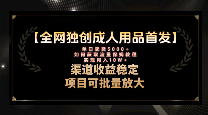 最新全网独创首发，成人用品赛道引流获客，单日卖货 5000+，月入 10w 保姆级教程 发卡网创- 首码创想网创资源
