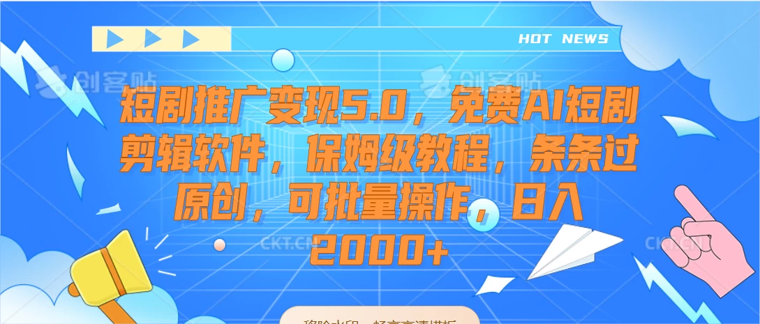 短剧推广变现5.0，免费AI短剧剪辑软件，保姆级教程，条条过原创，可批量操作，日入2000+ 发卡网创- 首码创想网创资源