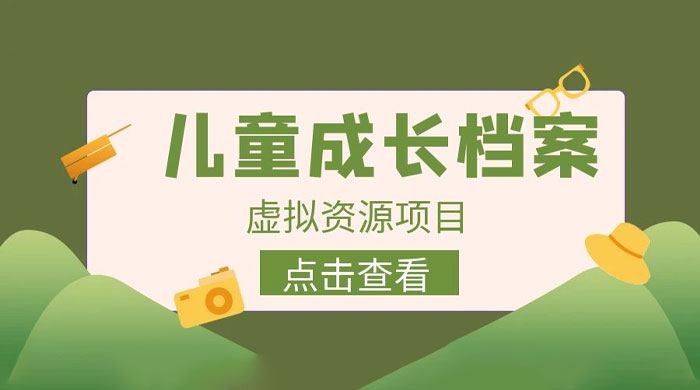 长期稳定项目：儿童成长档案虚拟资源变现 发卡网创- 首码创想网创资源