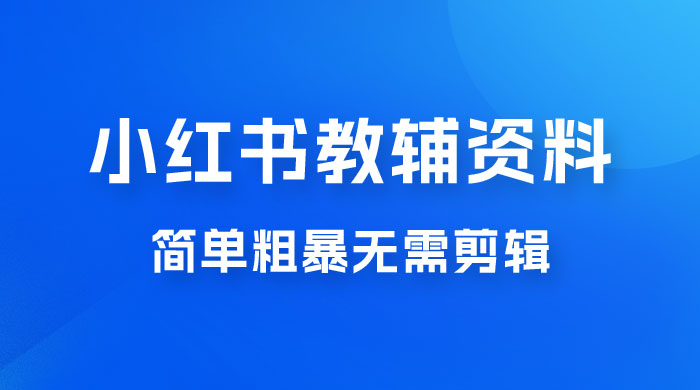 小红书教辅资料掘金，热门蓝海项目，简单粗暴无需剪辑，新手小白也能月入 1W+ 发卡网创- 首码创想网创资源