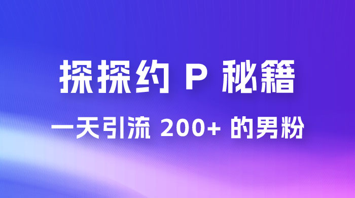 靠探探约 P 秘籍，一天引流 200+ 的男粉，日赚1000+，就是这么玩的 发卡网创- 首码创想网创资源